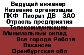 Ведущий инженер › Название организации ­ ПКФ "Пиорит-ДВ", ЗАО › Отрасль предприятия ­ Телекоммуникации › Минимальный оклад ­ 40 000 - Все города Работа » Вакансии   . Оренбургская обл.,Медногорск г.